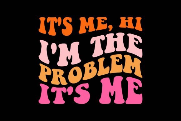 It's Me, Hi I'm the Problem It's Me